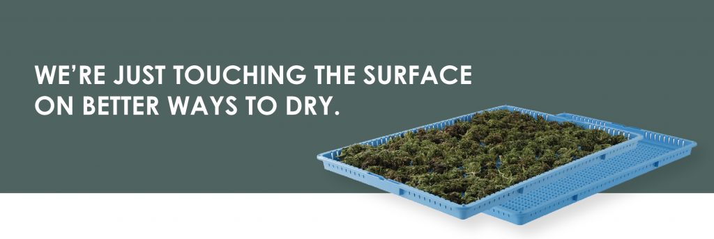WE’RE JUST TOUCHING THE SURFACE ON BETTER WAYS TO DRY.